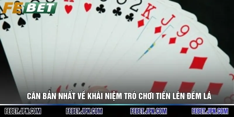 Tiến Lên Đếm Lá - Bí Kíp Hạ Gục Mọi Đối Thủ Chơi Bài 2 Căn bản nhất về khái niệm trò chơi tiến lên đếm lá