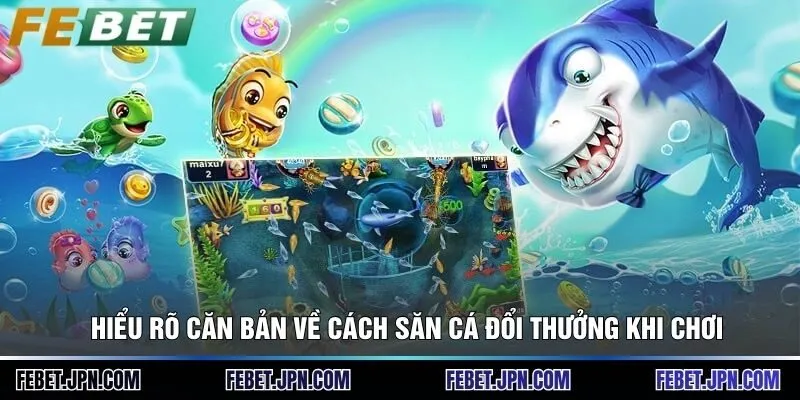 Cách Săn Cá Đổi Thưởng - Bí Quyết Giành Thưởng Lớn 2 Hiểu rõ căn bản về cách săn cá đổi thưởng khi chơi