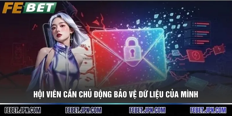 Chính sách bảo mật 2 Hội viên cần chủ động bảo vệ dữ liệu của mình