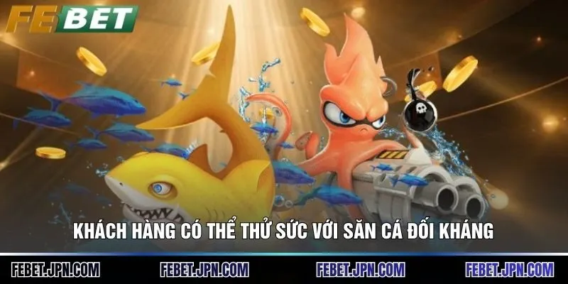 Bắn cá 3 Khách hàng có thể thử sức với săn cá đối kháng