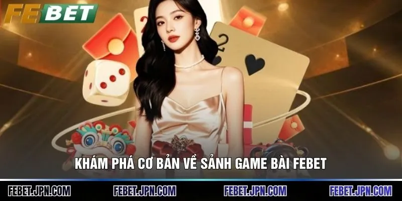 Game bài 1 Khám phá cơ bản về sảnh game bài Febet