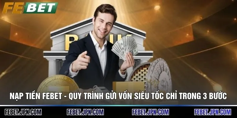 Nạp Tiền Febet - Quy Trình Gửi Vốn Siêu Tốc Chỉ Trong 3 Bước 7 Nạp Tiền Febet - Quy Trình Gửi Vốn Siêu Tốc Chỉ Trong 3 Bước