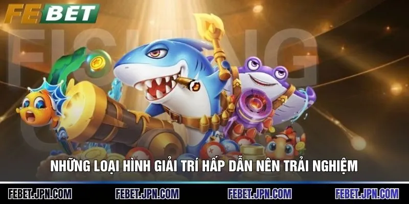 Bắn cá 2 Những loại hình giải trí hấp dẫn nên trải nghiệm