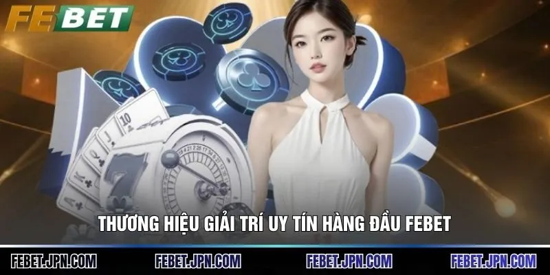 FEBET | Nhà Cái Chính Thức, Link Đăng Ký & Khuyến Mãi 2026 10 Thương hiệu giải trí uy tín hàng đầu Febet