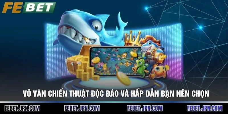 Cách Săn Cá Đổi Thưởng - Bí Quyết Giành Thưởng Lớn 3 Vô vàn chiến thuật độc đáo và hấp dẫn bạn nên chọn